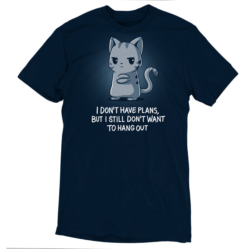 Premium Cotton T-shirt_TeeTurtle I Still Don't Want to Hang Out navy blue t-shirt featuring a grumpy cartoon cat with folded arms and an unimpressed expression with sarcastic text below saying, "I don't have plans, but I still don't want to hang out."