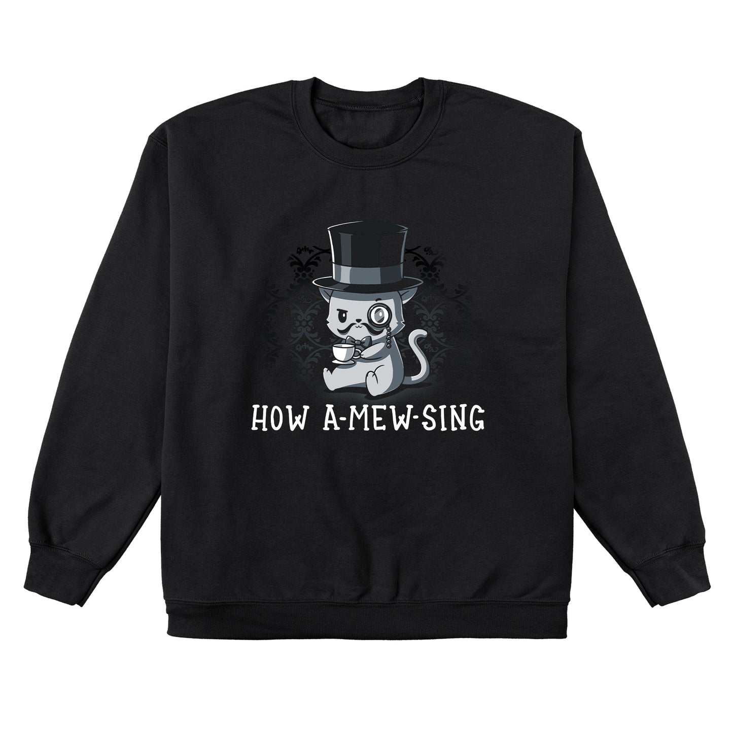 Crew Neck Sweatshirt_Illustration of a cat wearing a top hat and monocle, holding a teacup, with the text "HOW A-MEW-SING" below on a **How A-mew-sing** by **monsterdigital**, a black apparel made from super soft ringspun cotton.