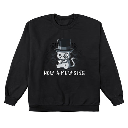 Crew Neck Sweatshirt_Illustration of a cat wearing a top hat and monocle, holding a teacup, with the text "HOW A-MEW-SING" below on a **How A-mew-sing** by **monsterdigital**, a black apparel made from super soft ringspun cotton.