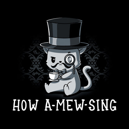 Classic Cotton T-shirt_Illustration of a cat wearing a top hat and monocle, holding a teacup, with the text "HOW A-MEW-SING" below on a **How A-mew-sing** by **monsterdigital**, a black apparel made from super soft ringspun cotton.