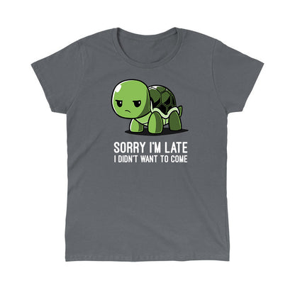 Classic Cotton T-shirt_TeeTurtle charcoal gray I Didn't Want To Come. Featuring a grumpy turtle with the text, "Sorry I'm late, I didn't want to come".