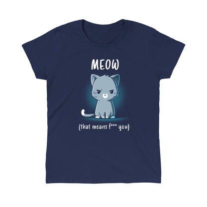 Classic Cotton T-shirt_TeeTurtle Meow (That Means F*** You) navy blue t-shirt featuring a gray cartoon cat with an angry expression under the word "MEOW," followed by the sarcastic subtitle "(that means f* you).