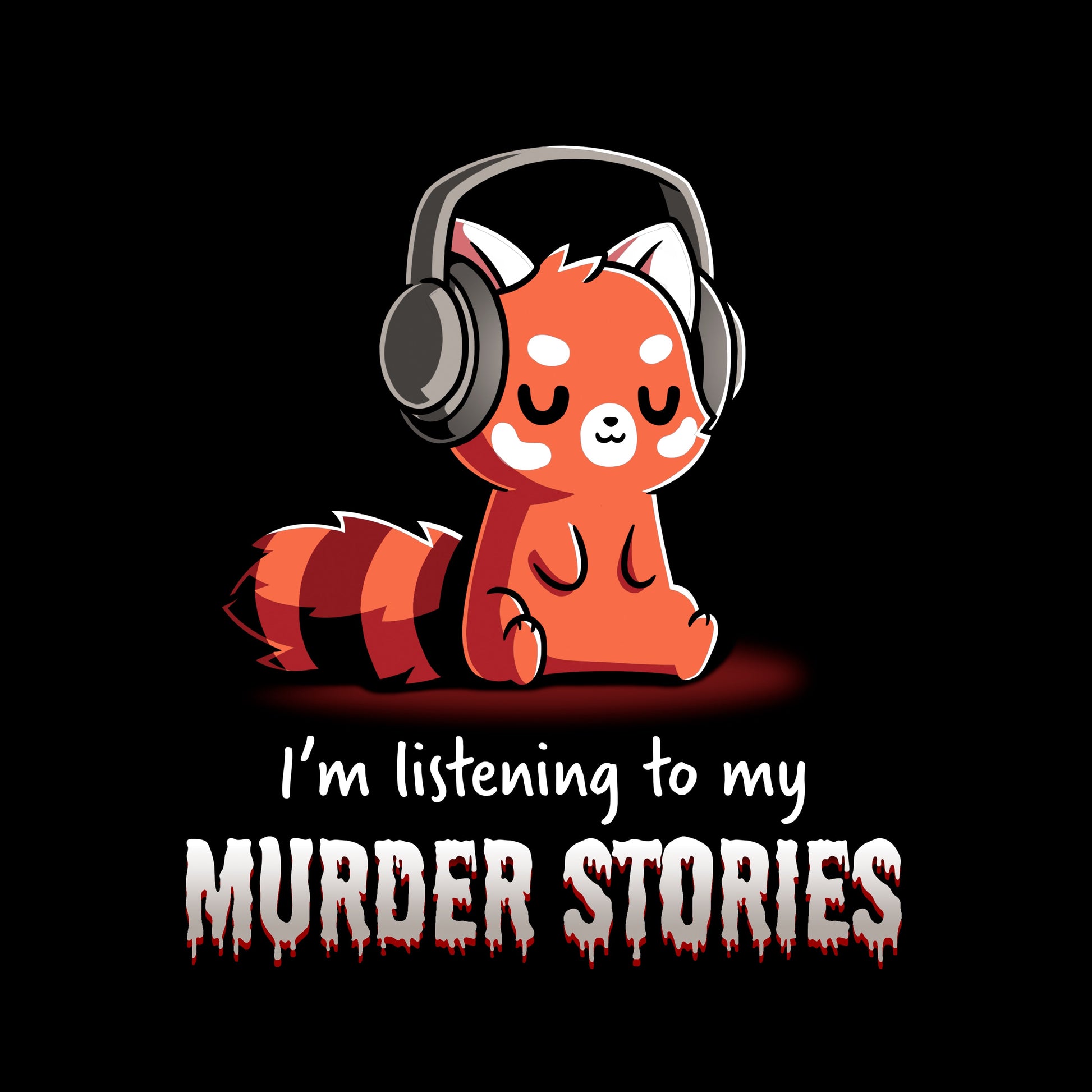 Classic Cotton T-shirt_TeeTurtle Murder Stories black t-shirt featuring a red panda with headphones, eyes closed enjoying his favorite hobby, text reads "I'm listening to my Murder Stories" in dripping font.