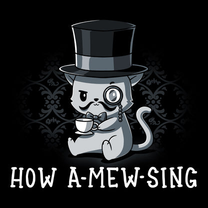 Premium Cotton T-shirt_Illustration of a cat wearing a top hat and monocle, holding a teacup, with the text "HOW A-MEW-SING" below on a **How A-mew-sing** by **monsterdigital**, a black apparel made from super soft ringspun cotton.