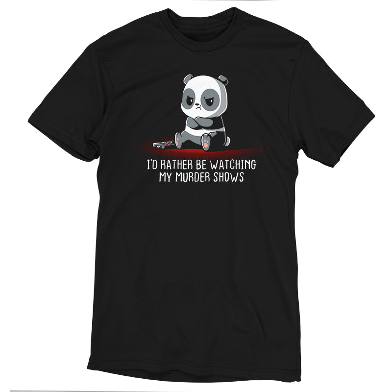 Premium Cotton T-shirt_TeeTurtle black I'd Rather Be Watching My Murder Shows. Featuring a grumpy panda that would rather be watching their murder shows.