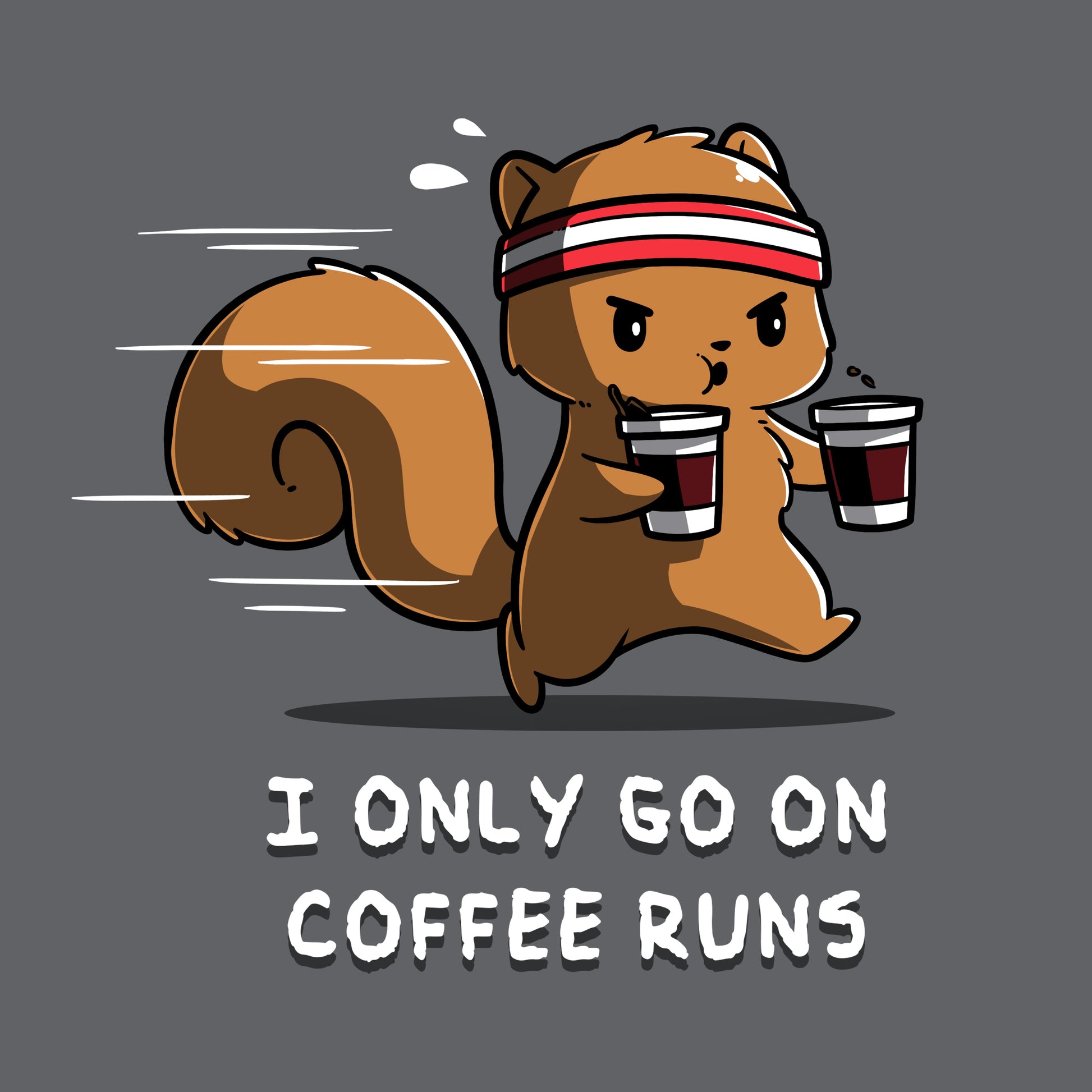 Premium Cotton T-shirt_A cartoon squirrel wearing a headband and running while holding two coffee cups with the text "I ONLY GO ON COFFEE RUNS" below, all printed on a cozy charcoal gray apparelfrom monsterdigital.