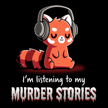 Premium Cotton T-shirt_TeeTurtle Murder Stories black t-shirt featuring a red panda with headphones, eyes closed enjoying his favorite hobby, text reads "I'm listening to my Murder Stories" in dripping font.