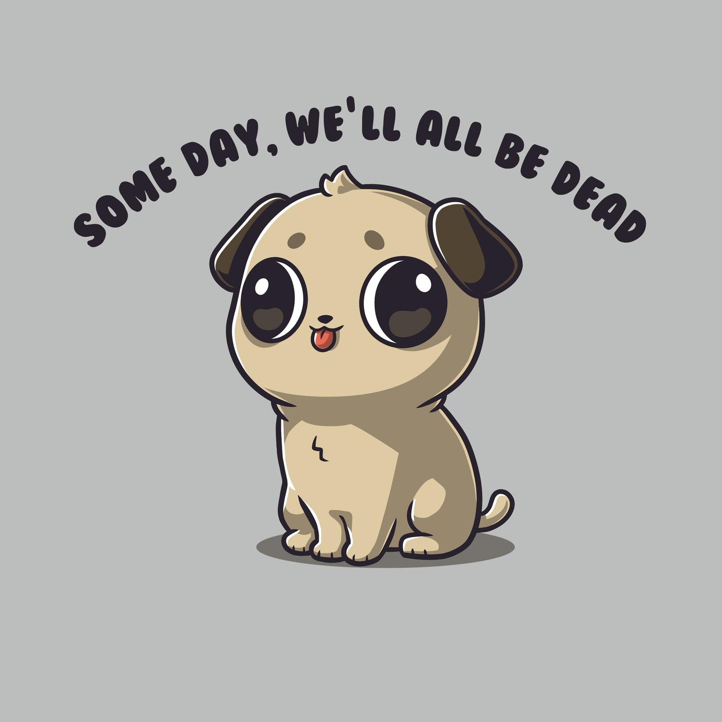 Premium Cotton T-shirt_TeeTurtle Some Day We'll All Be Dead silver gray t-shirt featuring a puppy with large eyes and a small tongue sticking out is sitting down.