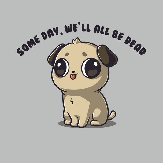 Premium Cotton T-shirt_TeeTurtle Some Day We'll All Be Dead silver gray t-shirt featuring a puppy with large eyes and a small tongue sticking out is sitting down.