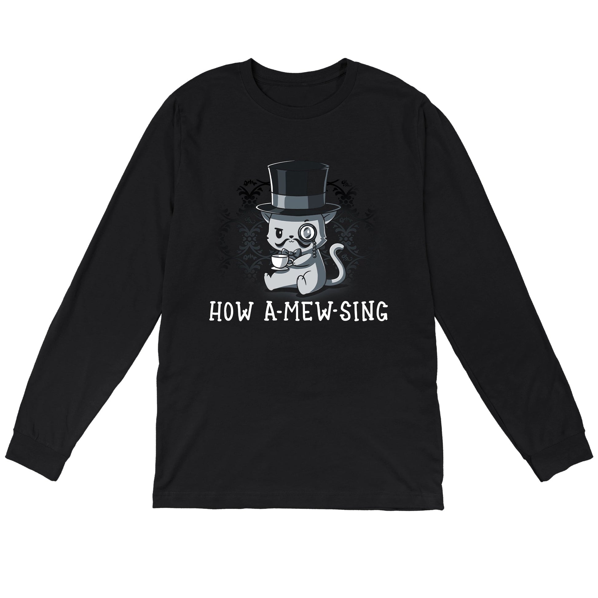 Long Sleeve T-shirt_Illustration of a cat wearing a top hat and monocle, holding a teacup, with the text "HOW A-MEW-SING" below on a **How A-mew-sing** by **monsterdigital**, a black apparel made from super soft ringspun cotton.