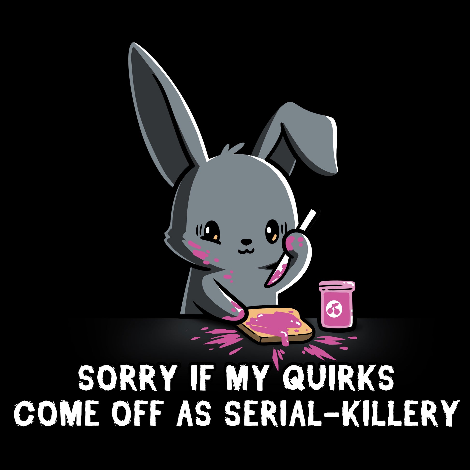 Premium Cotton T-shirt_Illustration of a cartoon bunny spreading pink jam on toast with the caption "SORRY IF MY QUIRKS COME OFF AS SERIAL-KILLERY" below it. This monsterdigital original is printed on a super soft ringspun cotton Serial-Killery apparel.