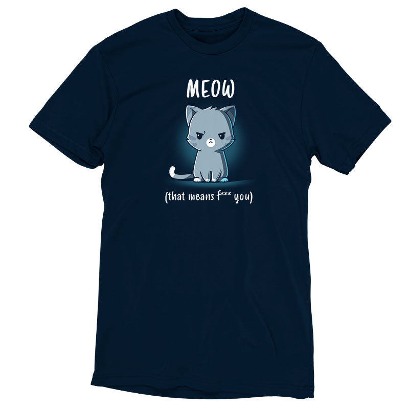 Premium Cotton T-shirt_TeeTurtle Meow (That Means F*** You) navy blue t-shirt featuring a gray cartoon cat with an angry expression under the word "MEOW," followed by the sarcastic subtitle "(that means f* you).