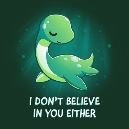 Premium Cotton T-shirt_Teeturtle I Don't Believe In You Either forest green t-shirt featuring the Loch Ness Monster with text that reads "I DON'T BELIEVE IN YOU EITHER." 