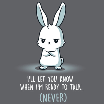 Premium Cotton T-shirt_Teeturtle I'll Let You Know When I'm Ready to Talk charcoal gray t-shirt featuring a bunny with arms crossed and a stern expression. The text below reads "I'll let you know when I'm ready to talk. (Never)."