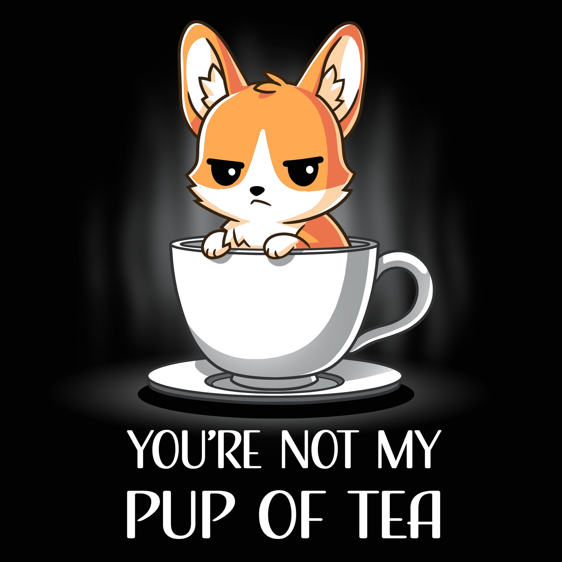 Premium Cotton T-shirt_TeeTurtle You're Not My Pup Of Tea black t-shirt featuring a grumpy corgi sitting in a large teacup, with the caption "YOU'RE NOT MY PUP OF TEA" below. 