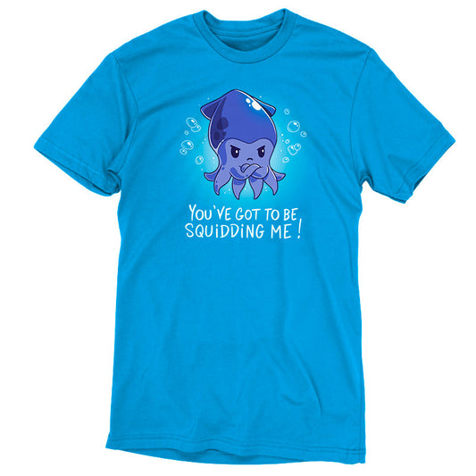 Premium Cotton T-shirt_TeeTurtle You've Got To Be Squidding Me Cobalt Blue t-shirt featuring an illustration of an angry blue squid with bubbles surrounding it. Text at the bottom reads, 